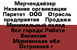 Мерчендайзер › Название организации ­ Паритет, ООО › Отрасль предприятия ­ Продажи › Минимальный оклад ­ 1 - Все города Работа » Вакансии   . Мурманская обл.,Островной г.